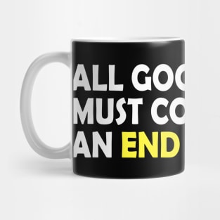 All good things must come to an end, life quote gift idea Mug